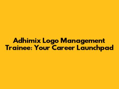 Adhimix Logo Management Trainee: Your Career Launchpad