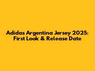 Adidas Argentina Jersey 2025: First Look & Release Date