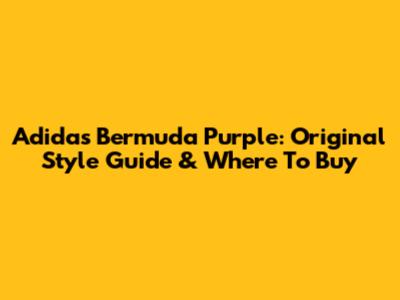 Adidas Bermuda Purple: Original Style Guide & Where To Buy