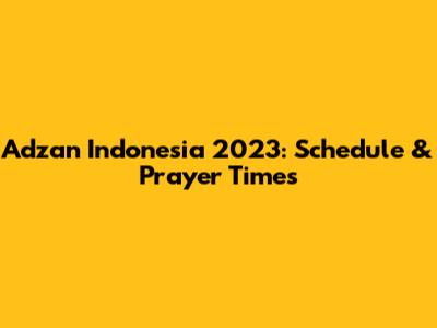 Adzan Indonesia 2023: Schedule & Prayer Times