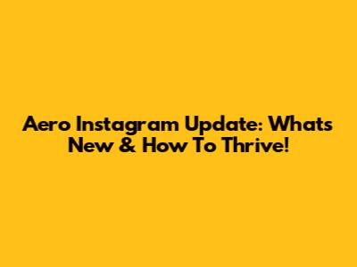 Aero Instagram Update: What's New & How To Thrive!