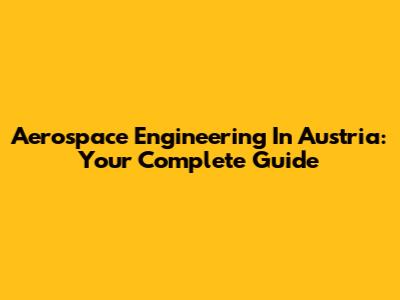 Aerospace Engineering In Austria: Your Complete Guide