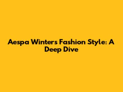 Aespa Winter's Fashion Style: A Deep Dive