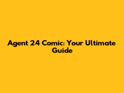 Agent 24 Comic: Your Ultimate Guide