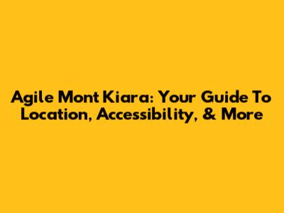 Agile Mont Kiara: Your Guide To Location, Accessibility, & More
