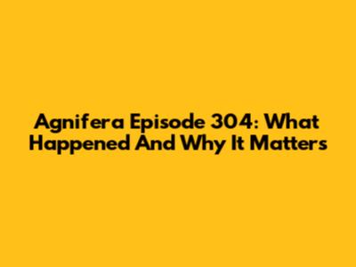 Agnifera Episode 304: What Happened And Why It Matters