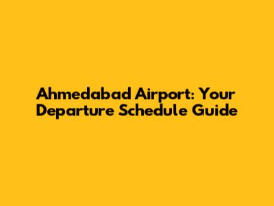 Ahmedabad Airport: Your Departure Schedule Guide