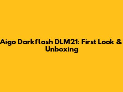 Aigo Darkflash DLM21: First Look & Unboxing