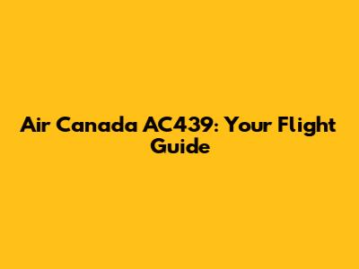 Air Canada AC439: Your Flight Guide