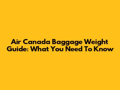 Air Canada Baggage Weight Guide: What You Need To Know
