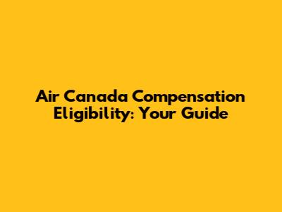 Air Canada Compensation Eligibility: Your Guide
