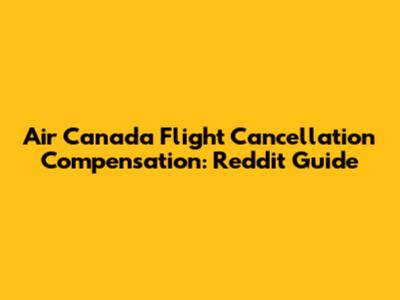 Air Canada Flight Cancellation Compensation: Reddit Guide