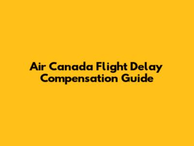 Air Canada Flight Delay Compensation Guide