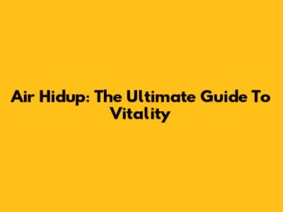 Air Hidup: The Ultimate Guide To Vitality