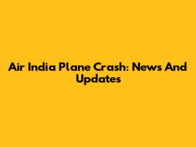 Air India Plane Crash: News And Updates