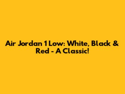 Air Jordan 1 Low: White, Black & Red - A Classic!