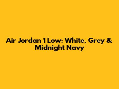 Air Jordan 1 Low: White, Grey & Midnight Navy