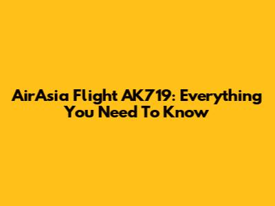AirAsia Flight AK719: Everything You Need To Know