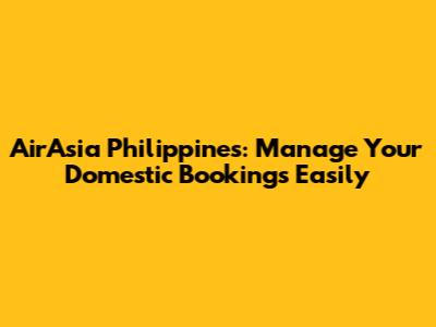 AirAsia Philippines: Manage Your Domestic Bookings Easily