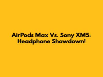 AirPods Max Vs. Sony XM5: Headphone Showdown!