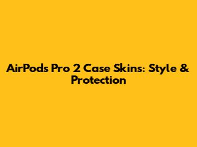 AirPods Pro 2 Case Skins: Style & Protection