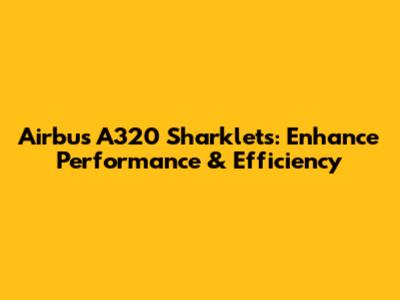 Airbus A320 Sharklets: Enhance Performance & Efficiency
