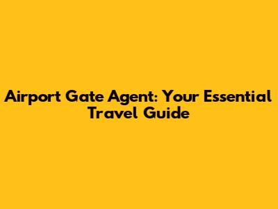 Airport Gate Agent: Your Essential Travel Guide