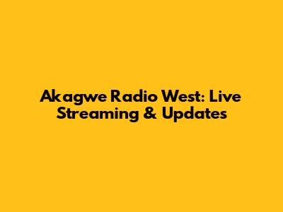 Akagwe Radio West: Live Streaming & Updates