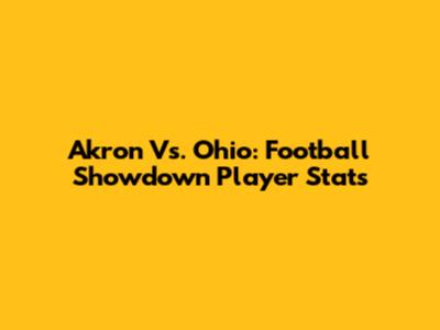 Akron Vs. Ohio: Football Showdown Player Stats