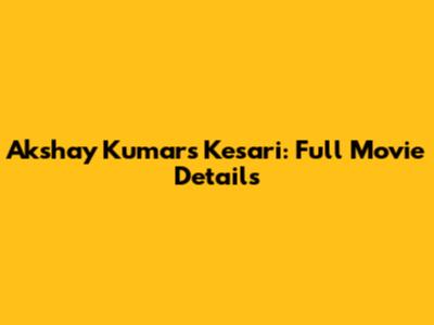 Akshay Kumar's Kesari: Full Movie Details