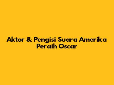 Aktor & Pengisi Suara Amerika Peraih Oscar