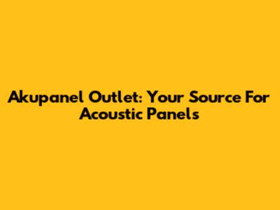 Akupanel Outlet: Your Source For Acoustic Panels