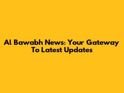 Al Bawabh News: Your Gateway To Latest Updates