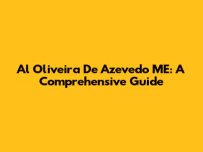 Al Oliveira De Azevedo ME: A Comprehensive Guide