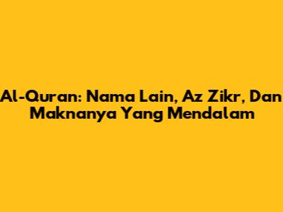 Al-Quran: Nama Lain, Az Zikr, Dan Maknanya Yang Mendalam