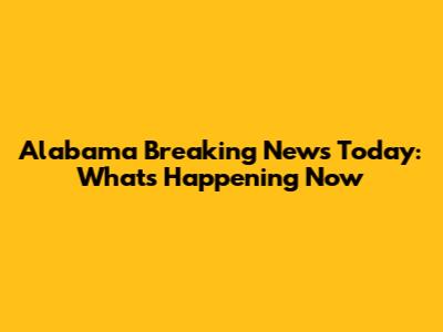 Alabama Breaking News Today: What's Happening Now