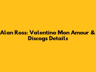 Alan Ross: Valentino Mon Amour & Discogs Details