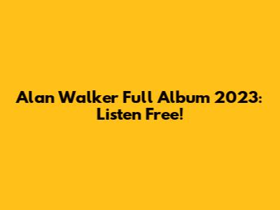 Alan Walker Full Album 2023: Listen Free!