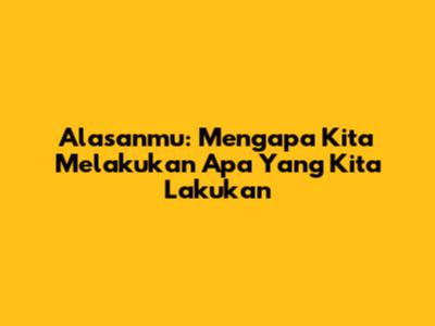 Alasanmu: Mengapa Kita Melakukan Apa Yang Kita Lakukan