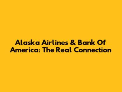 Alaska Airlines & Bank Of America: The Real Connection