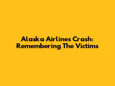 Alaska Airlines Crash: Remembering The Victims
