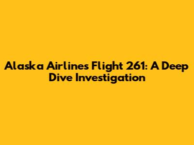 Alaska Airlines Flight 261: A Deep Dive Investigation