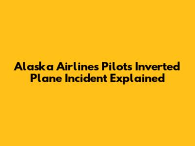 Alaska Airlines Pilot's Inverted Plane Incident Explained