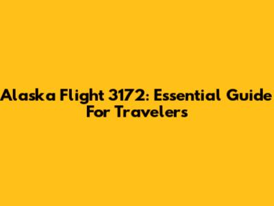 Alaska Flight 3172: Essential Guide For Travelers