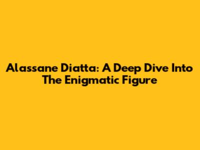 Alassane Diatta: A Deep Dive Into The Enigmatic Figure