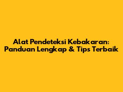Alat Pendeteksi Kebakaran: Panduan Lengkap & Tips Terbaik