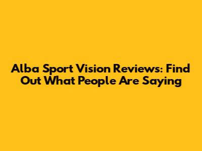 Alba Sport Vision Reviews: Find Out What People Are Saying