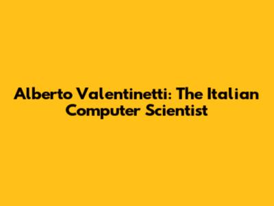 Alberto Valentinetti: The Italian Computer Scientist