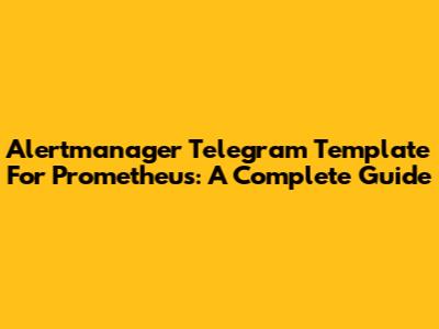 Alertmanager Telegram Template For Prometheus: A Complete Guide