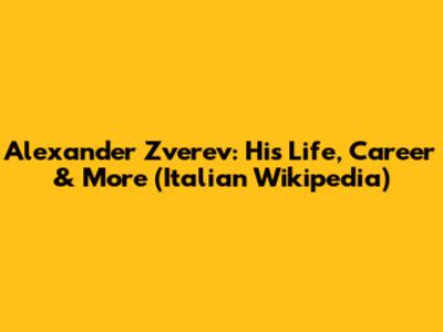 Alexander Zverev: His Life, Career & More (Italian Wikipedia)